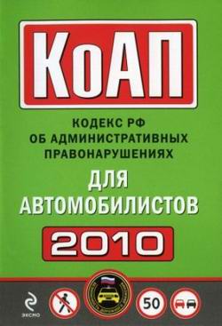 КоАП России. Кодекс РФ об административных правонарушениях для автомобилистов 2010