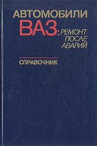 Автомобили ВАЗ: ремонт после аварий. Справочник