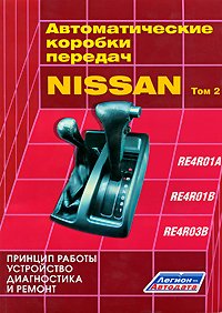 Автоматические коробки передач Nissan. Том 2. RE4R01A, RE4R01B, RE4R03B. Принцип работы, устройство, диагностика и ремонт