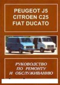 РУКОВОДСТВО ПО РЕМОНТУ, УСТРОЙСТВУ, ЭКСПЛУАТАЦИИ И ТЕХНИЧЕСКОМУ ОБСЛУЖИВАНИЮ АВТОМОБИЛЯ PEUGEOT J5, CITROEN C25, FIAT DUCATO (ПЕЖО, СИТРОЕН, ФИАТ ДУКАТО) С 1982 Г. ВЫПУСКА