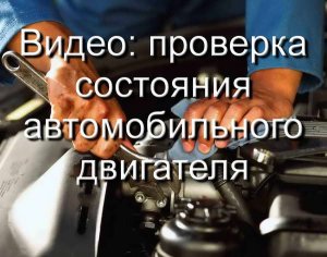 Видео пособие по самостоятельной проверке состояния автомобильного двигателя